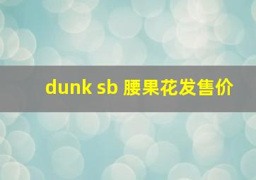 dunk sb 腰果花发售价